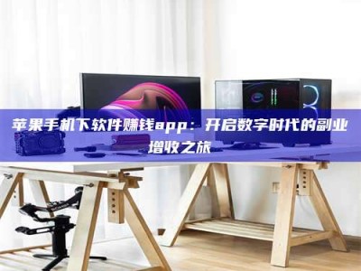 海拉尔苹果手机下软件赚钱app：开启数字时代的副业增收之旅